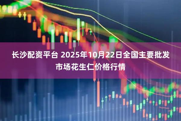 长沙配资平台 2025年10月22日全国主要批发市场花生仁价格行情