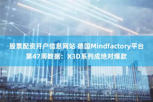 股票配资开户信息网站 德国Mindfactory平台第47周数据：X3D系列成绝对爆款